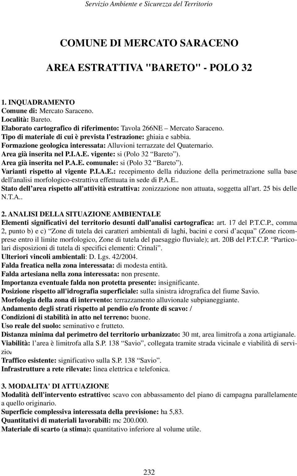 Area già inserita nel P.A.E. comunale: si (Polo 32 Bareto ). Varianti rispetto al vigente P.I.A.E.: recepimento della riduzione della perimetrazione sulla base dell'analisi morfologico-estrattiva effettuata in sede di P.