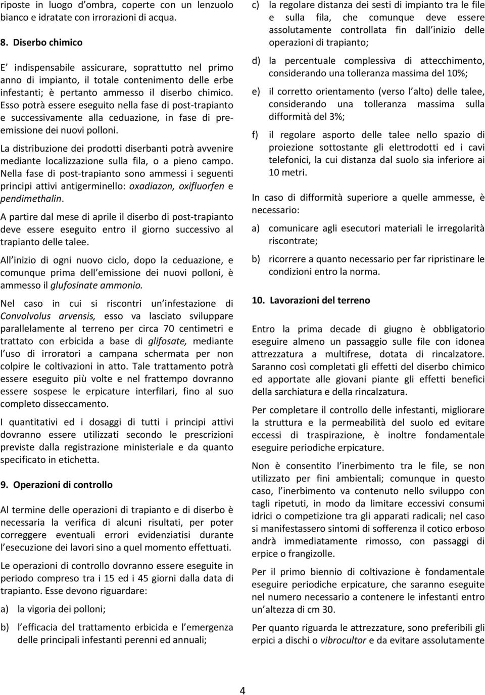 Esso potrà essere eseguito nella fase di post trapianto e successivamente alla ceduazione, in fase di preemissione dei nuovi polloni.