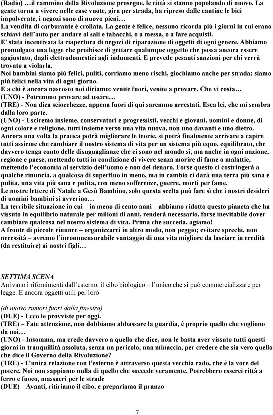 La gente è felice, nessuno ricorda più i giorni in cui erano schiavi dell auto per andare al sali e tabacchi, o a messa, o a fare acquisti.