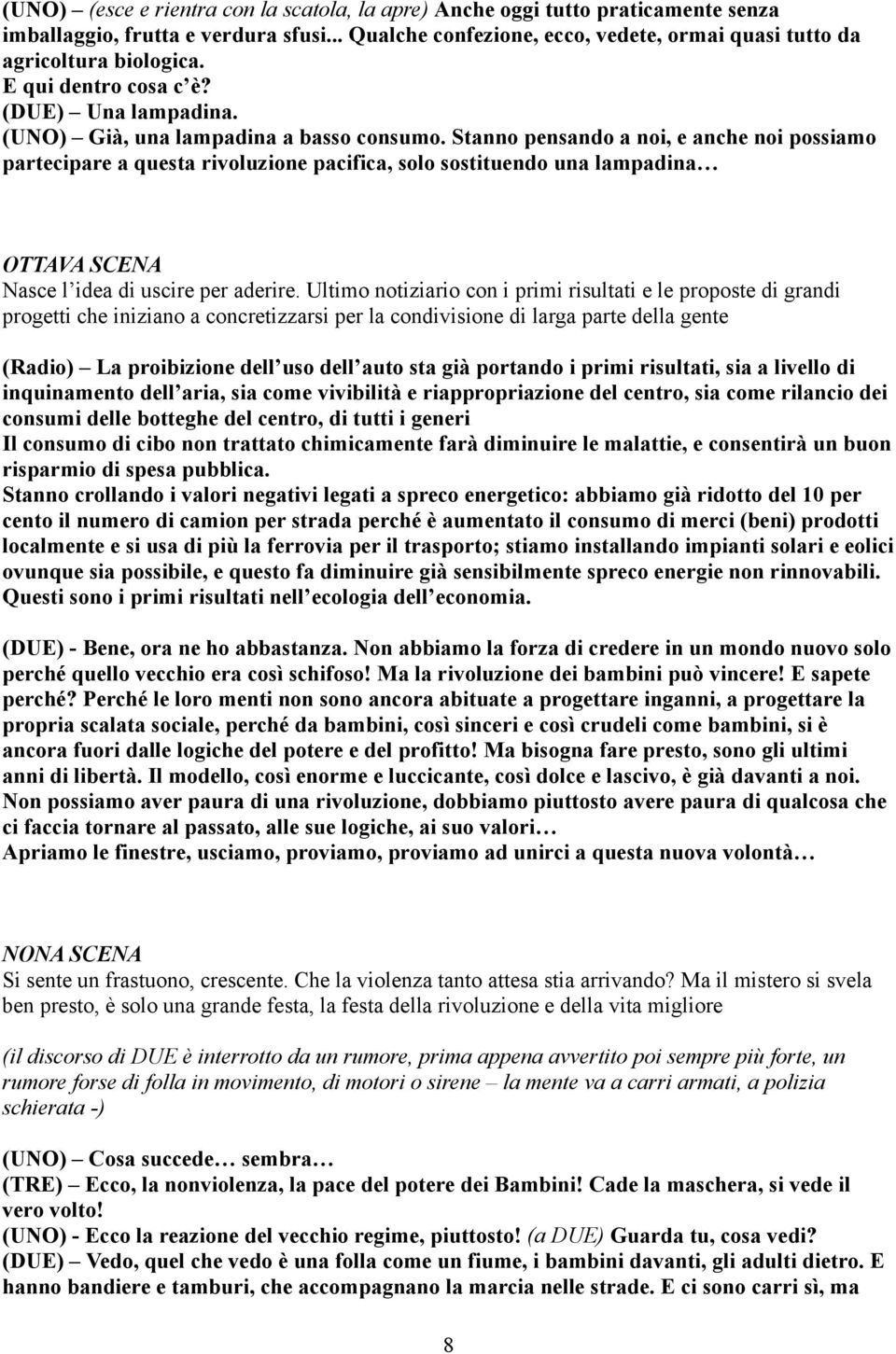 Stanno pensando a noi, e anche noi possiamo partecipare a questa rivoluzione pacifica, solo sostituendo una lampadina OTTAVA SCENA Nasce l idea di uscire per aderire.