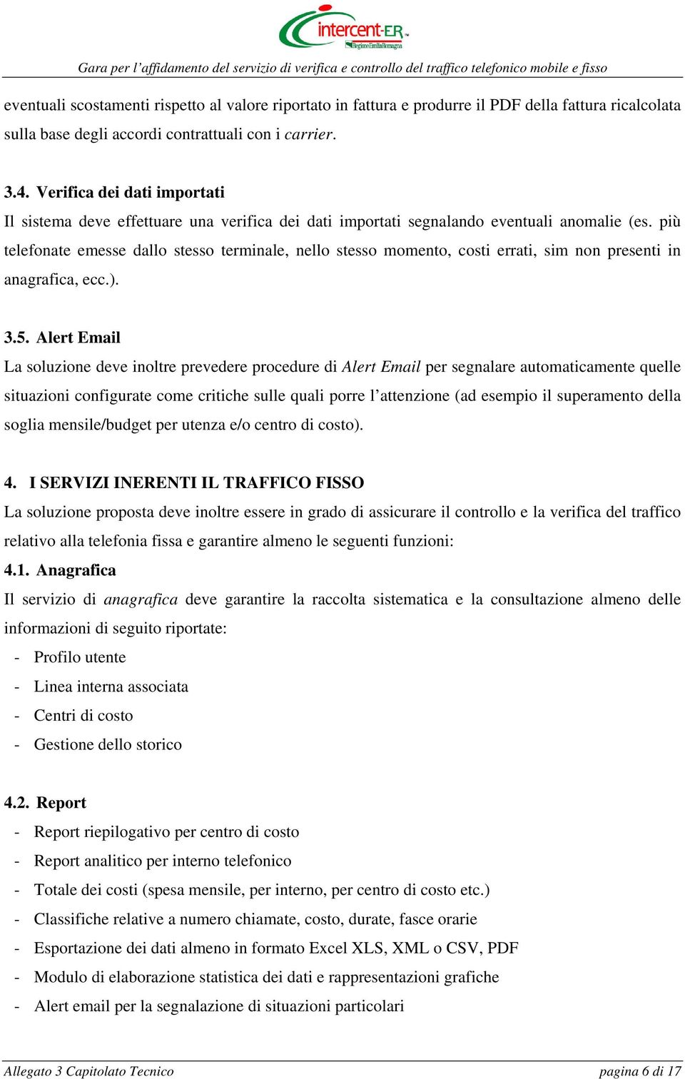 più telefonate emesse dallo stesso terminale, nello stesso momento, costi errati, sim non presenti in anagrafica, ecc.). 3.5.