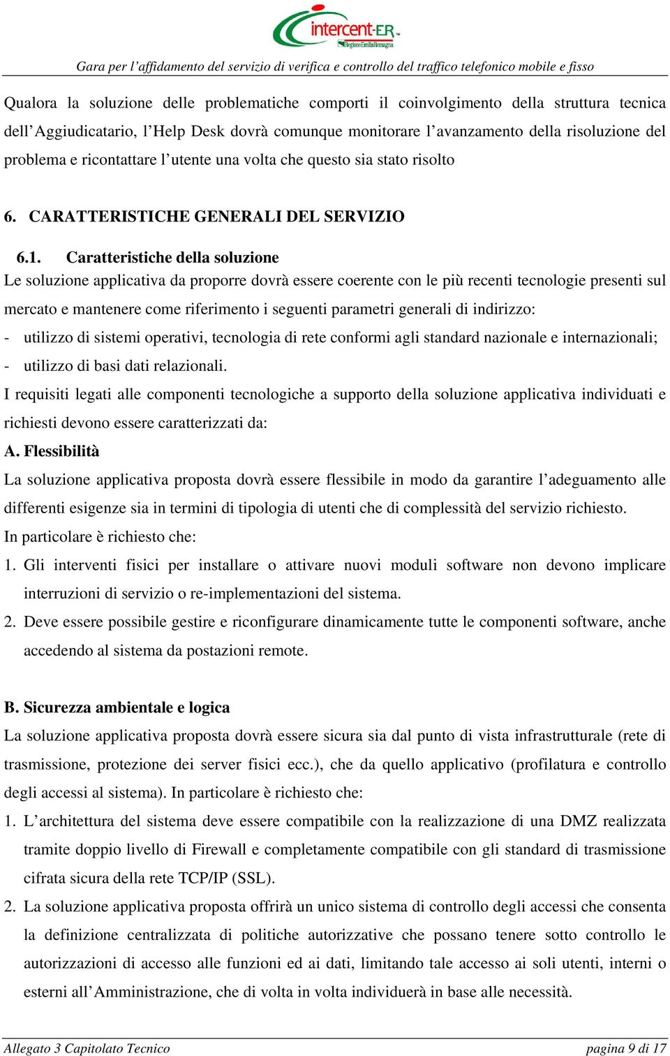 Caratteristiche della soluzione Le soluzione applicativa da proporre dovrà essere coerente con le più recenti tecnologie presenti sul mercato e mantenere come riferimento i seguenti parametri