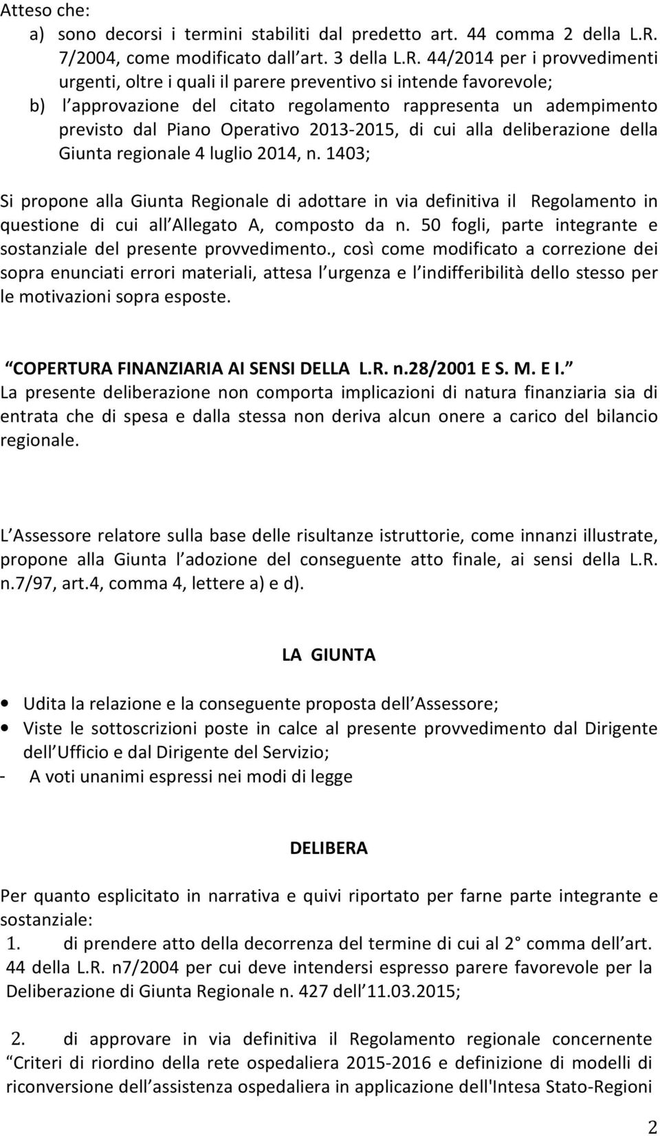 44/2014 per i provvedimenti urgenti, oltre i quali il parere preventivo si intende favorevole; b) l approvazione del citato regolamento rappresenta un adempimento previsto dal Piano Operativo