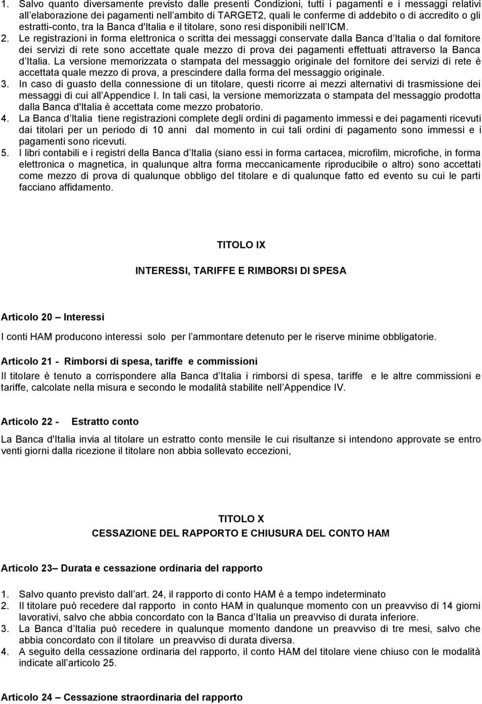 Le registrazioni in forma elettronica o scritta dei messaggi conservate dalla Banca d Italia o dal fornitore dei servizi di rete sono accettate quale mezzo di prova dei pagamenti effettuati