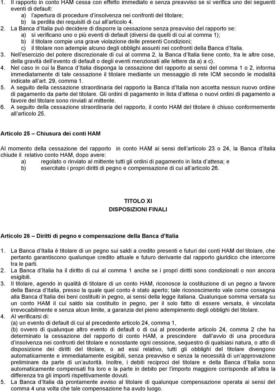 La Banca d Italia può decidere di disporre la cessazione senza preavviso del rapporto se: a) si verificano uno o più eventi di default (diversi da quelli di cui al comma 1); b) il titolare compie una