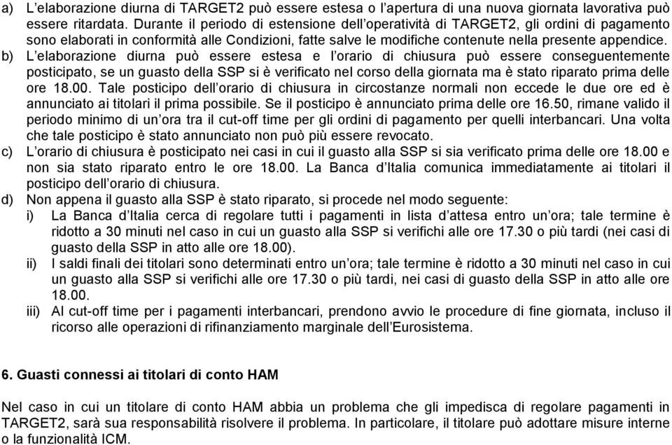 b) L elaborazione diurna può essere estesa e l orario di chiusura può essere conseguentemente posticipato, se un guasto della SSP si è verificato nel corso della giornata ma è stato riparato prima