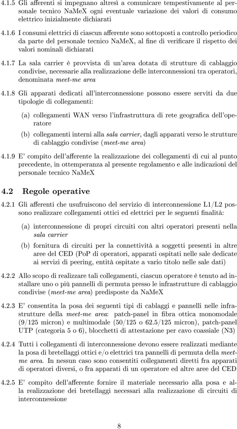 dedicati all'interconnessione possono essere serviti da due tipologie di collegamenti: (a) collegamenti WAN verso l'infrastruttura di rete geograca dell'operatore (b) collegamenti interni alla sala