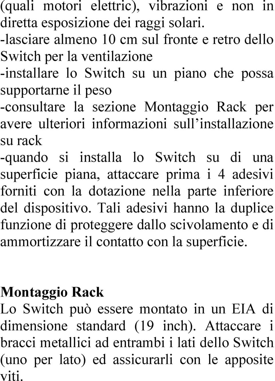 informazioni sull installazione su rack -quando si installa lo Switch su di una superficie piana, attaccare prima i 4 adesivi forniti con la dotazione nella parte inferiore del dispositivo.