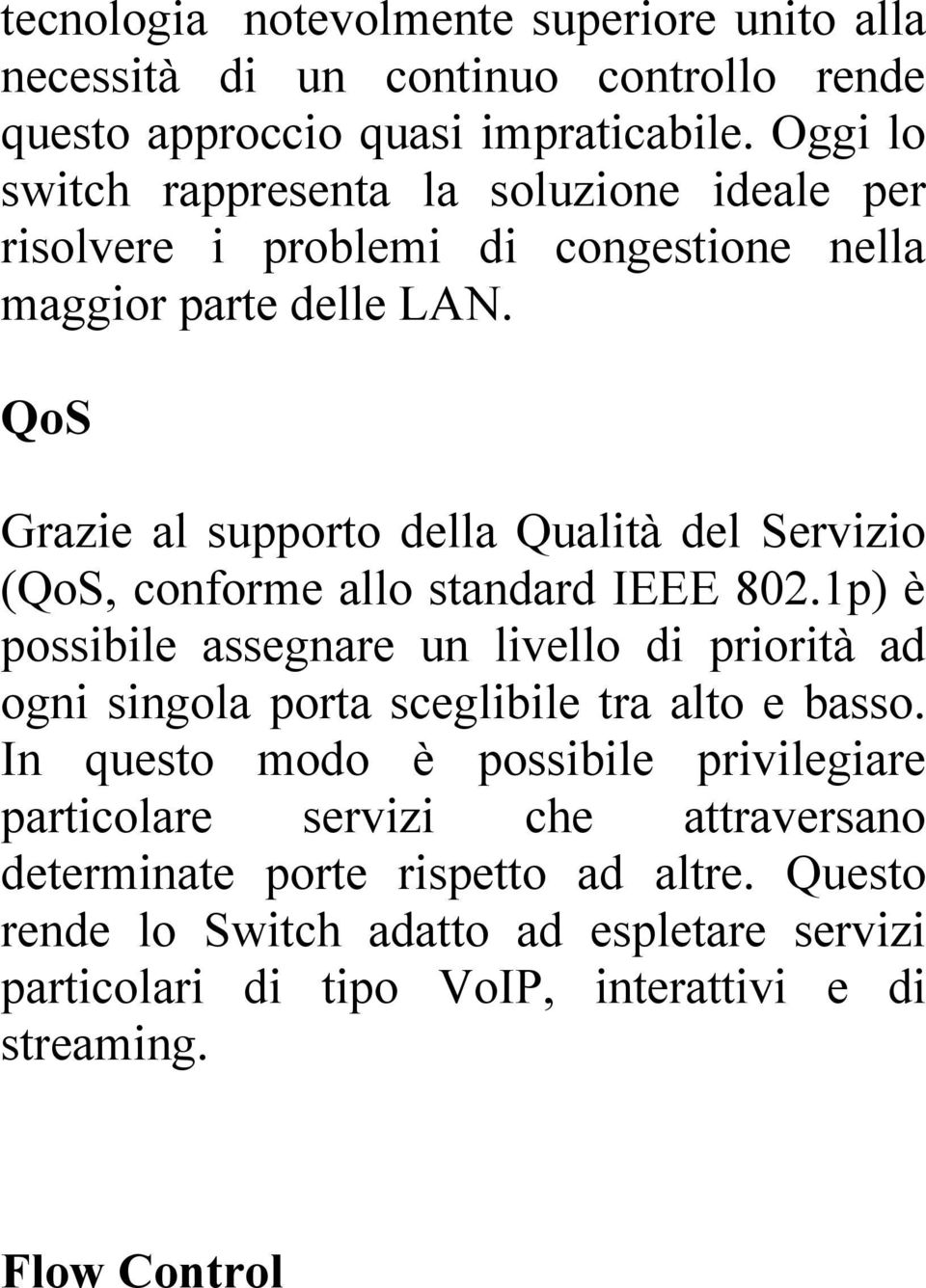 QoS Grazie al supporto della Qualità del Servizio (QoS, conforme allo standard IEEE 802.