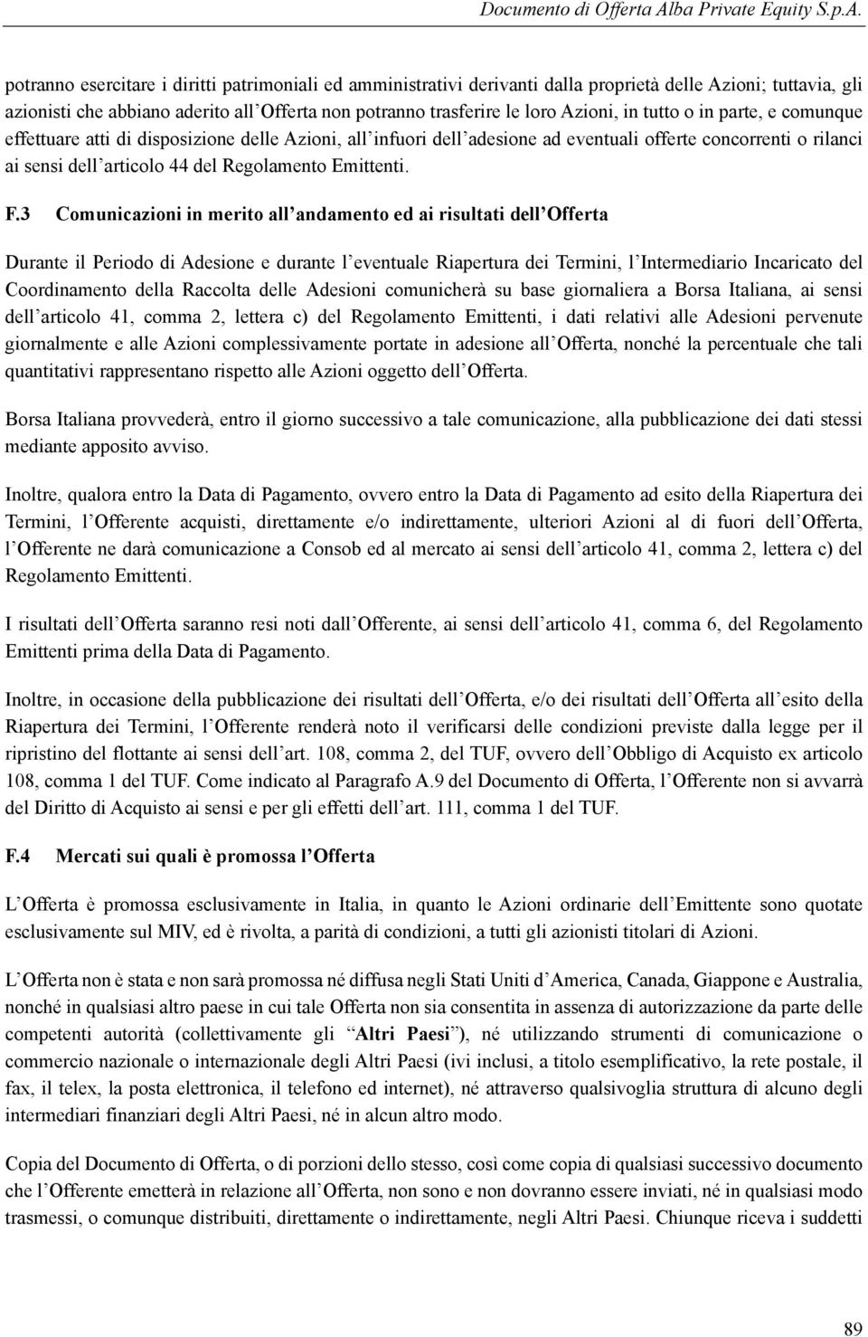 3 Comunicazioni in merito all andamento ed ai risultati dell Offerta Durante il Periodo di Adesione e durante l eventuale Riapertura dei Termini, l Intermediario Incaricato del Coordinamento della