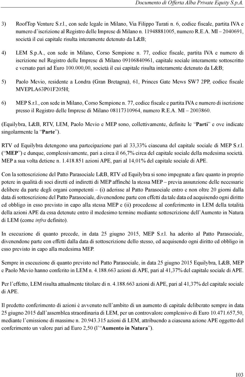 77, codice fiscale, partita IVA e numero di iscrizione nel Registro delle Imprese di Milano 09106840961, capitale sociale interamente sottoscritto e versato pari ad Euro 100.