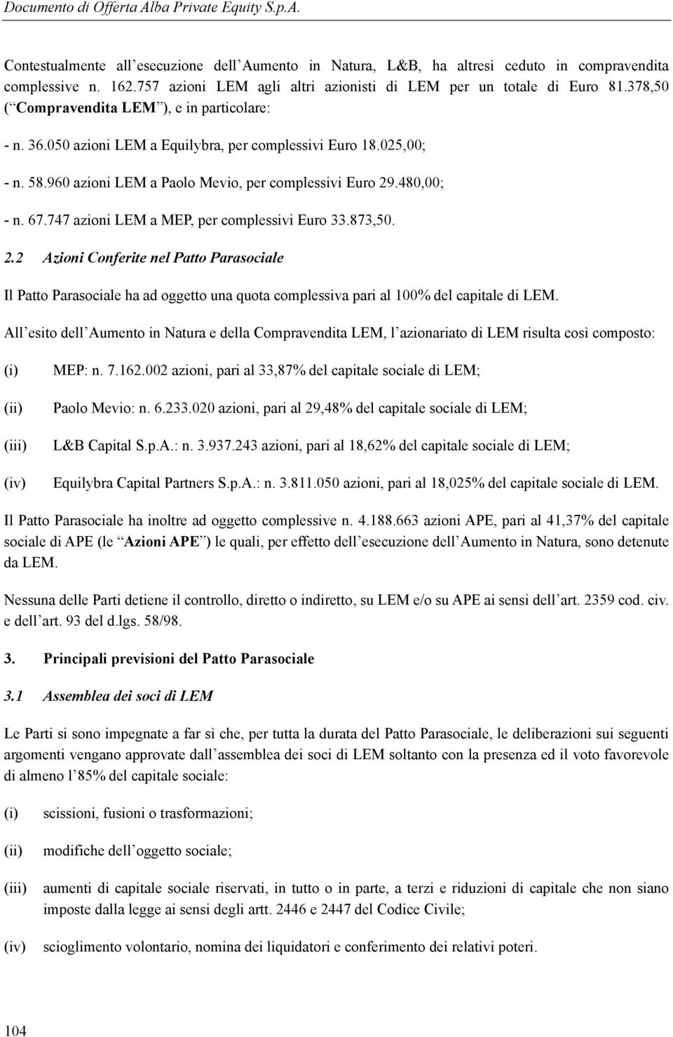 747 azioni LEM a MEP, per complessivi Euro 33.873,50. 2.2 Azioni Conferite nel Patto Parasociale Il Patto Parasociale ha ad oggetto una quota complessiva pari al 100% del capitale di LEM.