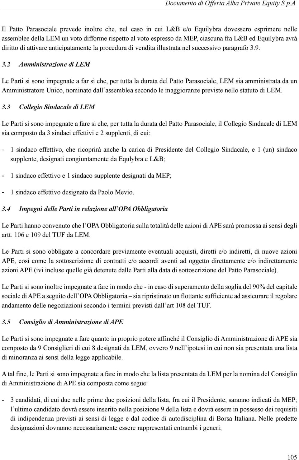 9. 3.2 Amministrazione di LEM Le Parti si sono impegnate a far sì che, per tutta la durata del Patto Parasociale, LEM sia amministrata da un Amministratore Unico, nominato dall assemblea secondo le