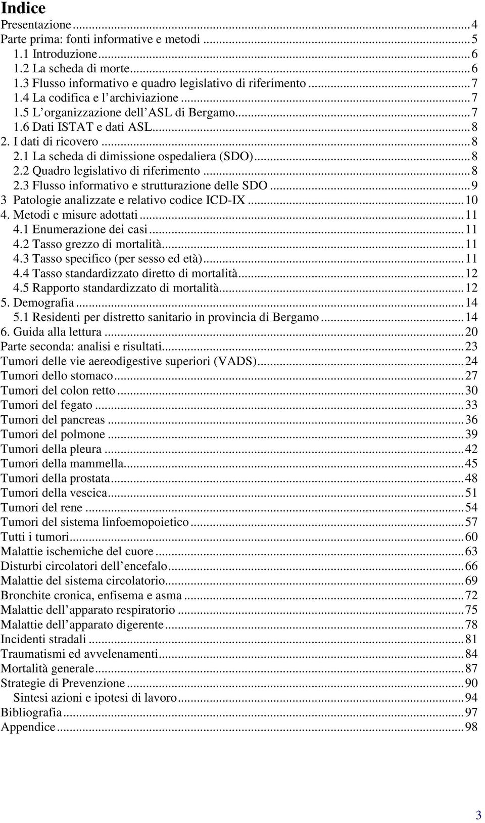 ..8 2.3 Flusso informativo e strutturazione delle SDO...9 3 Patologie analizzate e relativo codice ICD-IX...10 4. Metodi e misure adottati... 4.1 Enumerazione dei casi... 4.2 Tasso grezzo di mortalità.