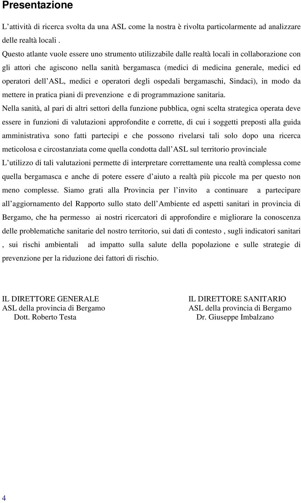 ASL, medici e operatori degli ospedali bergamaschi, Sindaci), in modo da mettere in pratica piani di prevenzione e di programmazione sanitaria.