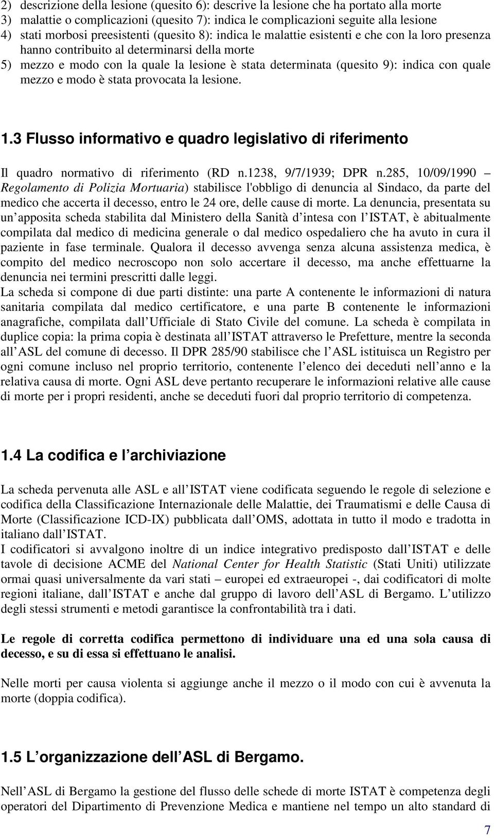 9): indica con quale mezzo e modo è stata provocata la lesione. 1.3 Flusso informativo e quadro legislativo di riferimento Il quadro normativo di riferimento (RD n.1238, 9/7/1939; DPR n.