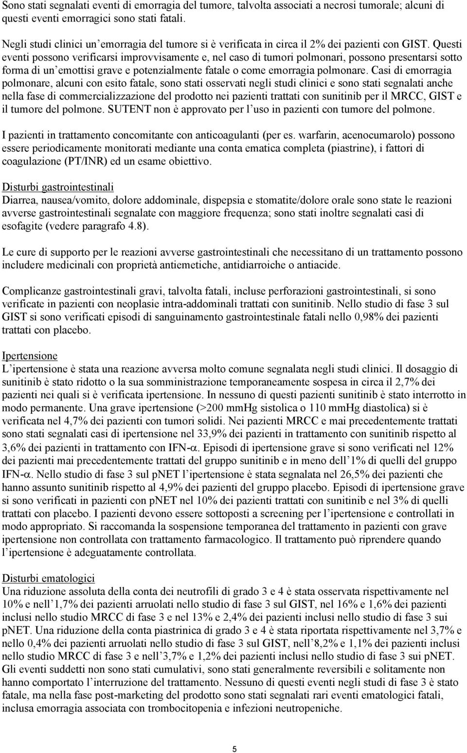 Questi eventi possono verificarsi improvvisamente e, nel caso di tumori polmonari, possono presentarsi sotto forma di un emottisi grave e potenzialmente fatale o come emorragia polmonare.