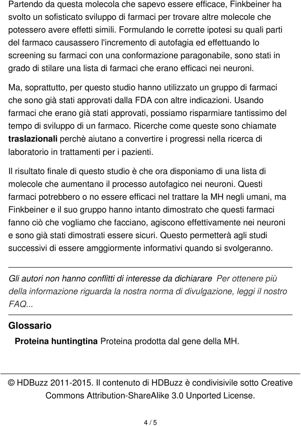 stilare una lista di farmaci che erano efficaci nei neuroni. Ma, soprattutto, per questo studio hanno utilizzato un gruppo di farmaci che sono già stati approvati dalla FDA con altre indicazioni.