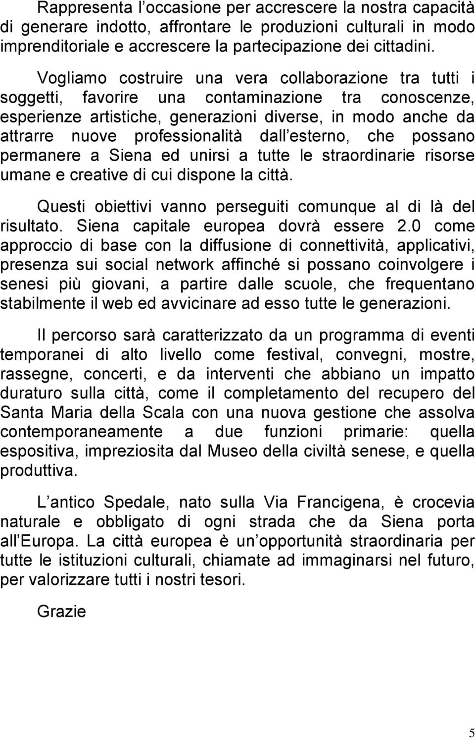 professionalità dall esterno, che possano permanere a Siena ed unirsi a tutte le straordinarie risorse umane e creative di cui dispone la città.