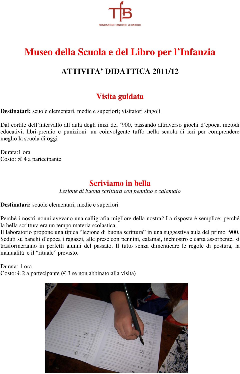 Costo: : 4 a partecipante Scriviamo in bella Lezione di buona scrittura con pennino e calamaio Destinatari: scuole elementari, medie e superiori Perché i nostri nonni avevano una calligrafia migliore