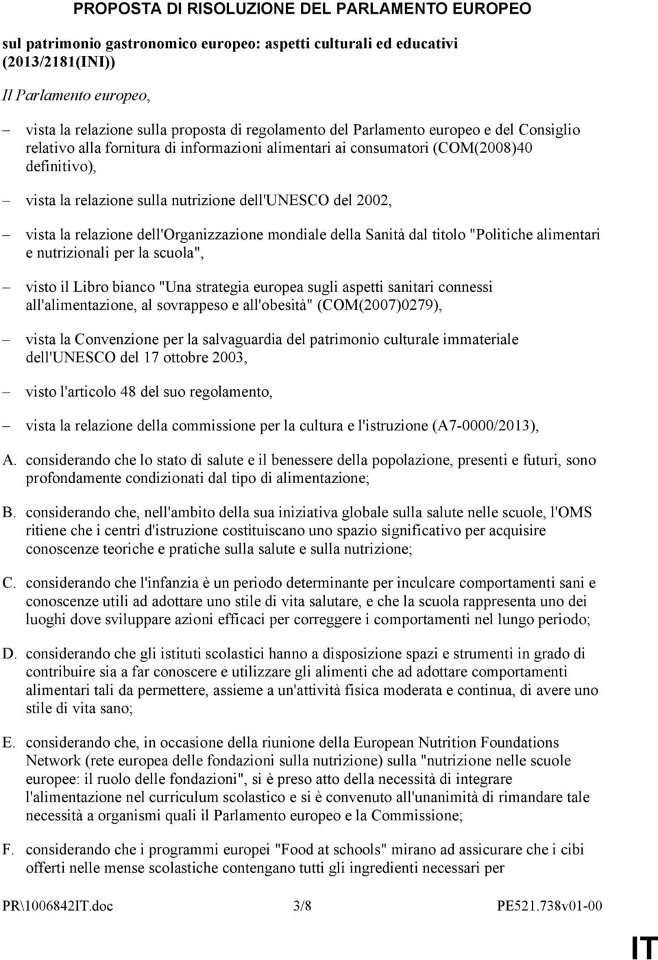 2002, vista la relazione dell'organizzazione mondiale della Sanità dal titolo "Politiche alimentari e nutrizionali per la scuola", visto il Libro bianco "Una strategia europea sugli aspetti sanitari