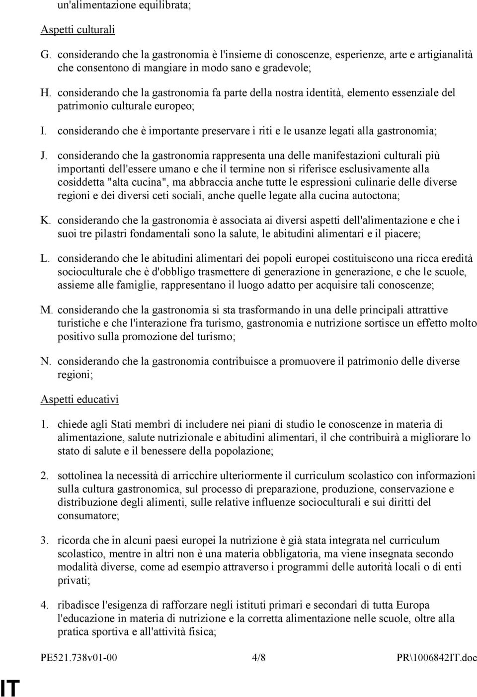 considerando che è importante preservare i riti e le usanze legati alla gastronomia; J.