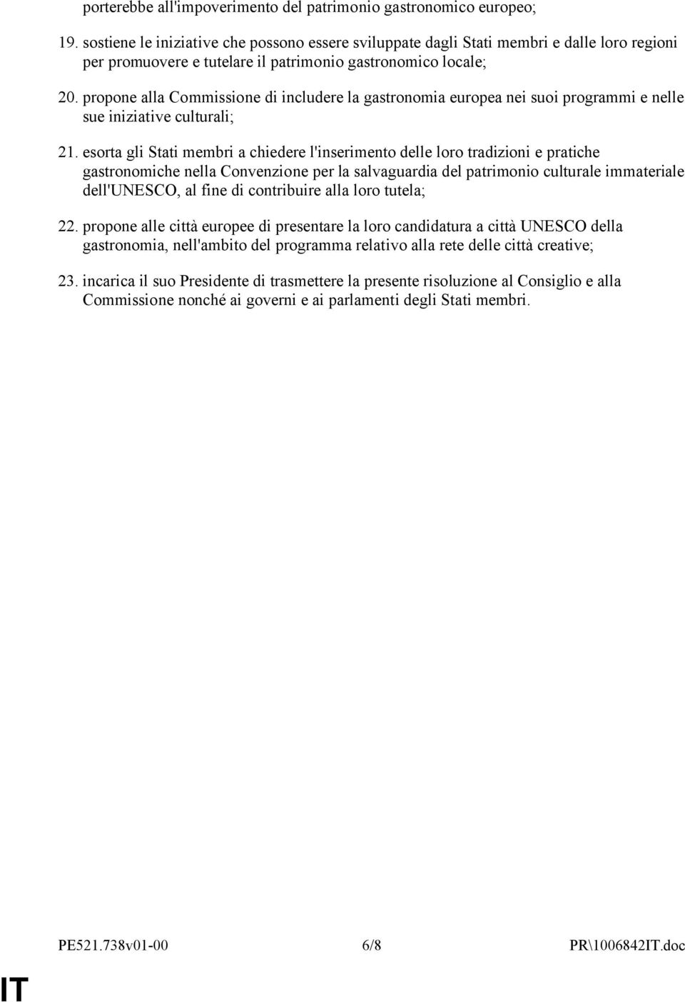 propone alla Commissione di includere la gastronomia europea nei suoi programmi e nelle sue iniziative culturali; 21.