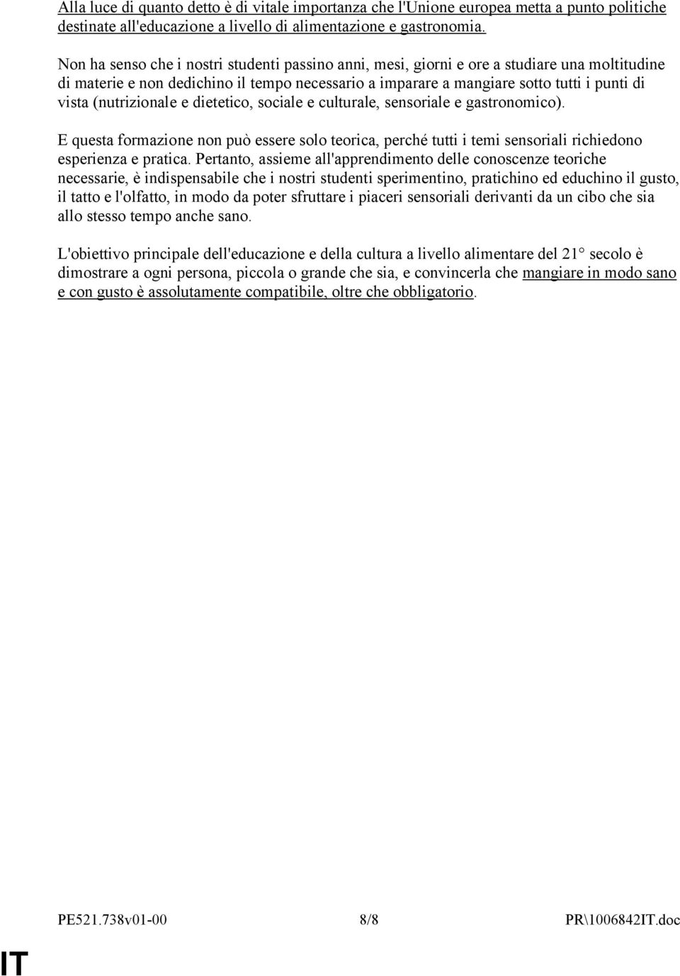 (nutrizionale e dietetico, sociale e culturale, sensoriale e gastronomico). E questa formazione non può essere solo teorica, perché tutti i temi sensoriali richiedono esperienza e pratica.