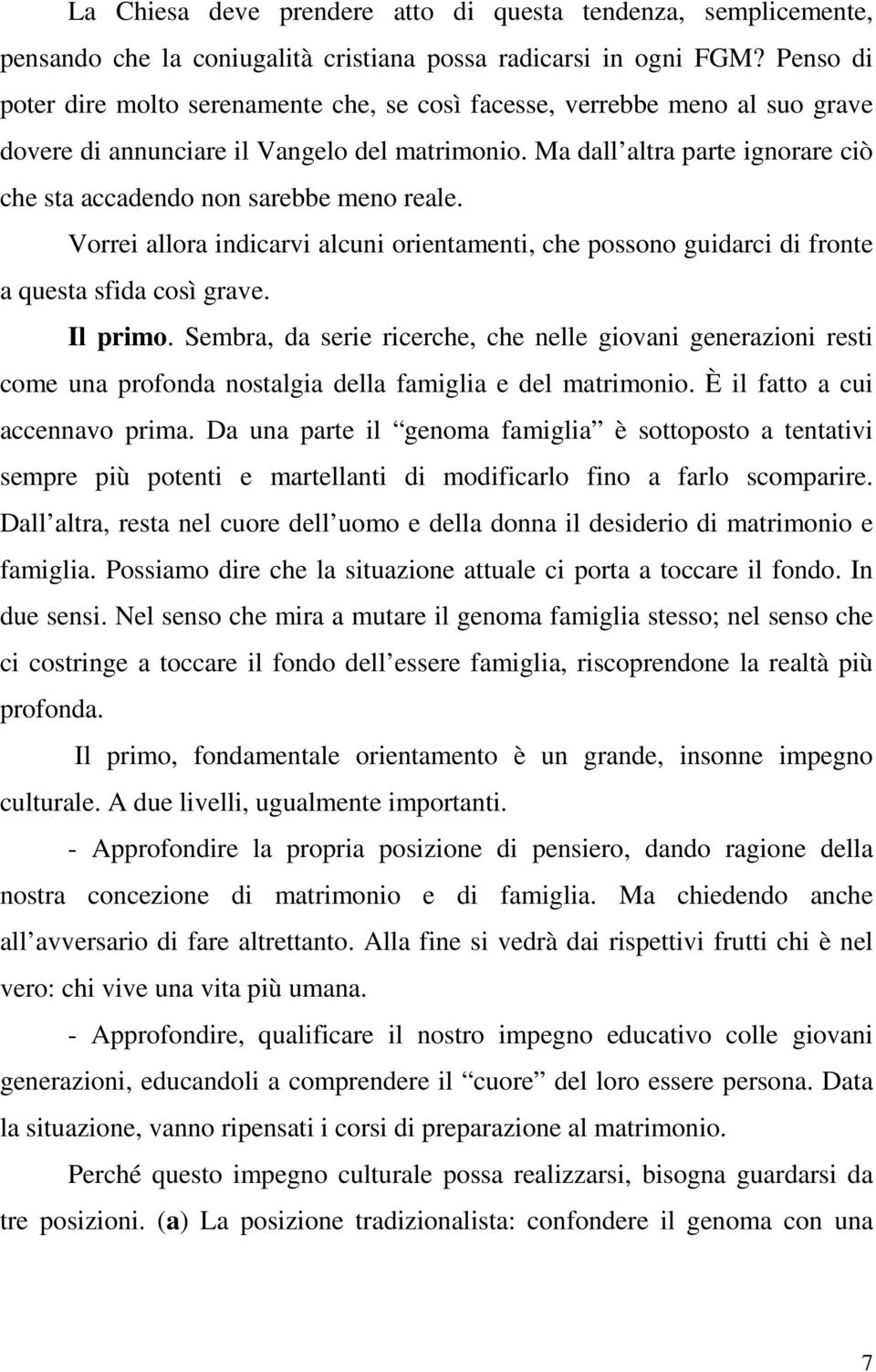 Ma dall altra parte ignorare ciò che sta accadendo non sarebbe meno reale. Vorrei allora indicarvi alcuni orientamenti, che possono guidarci di fronte a questa sfida così grave. Il primo.