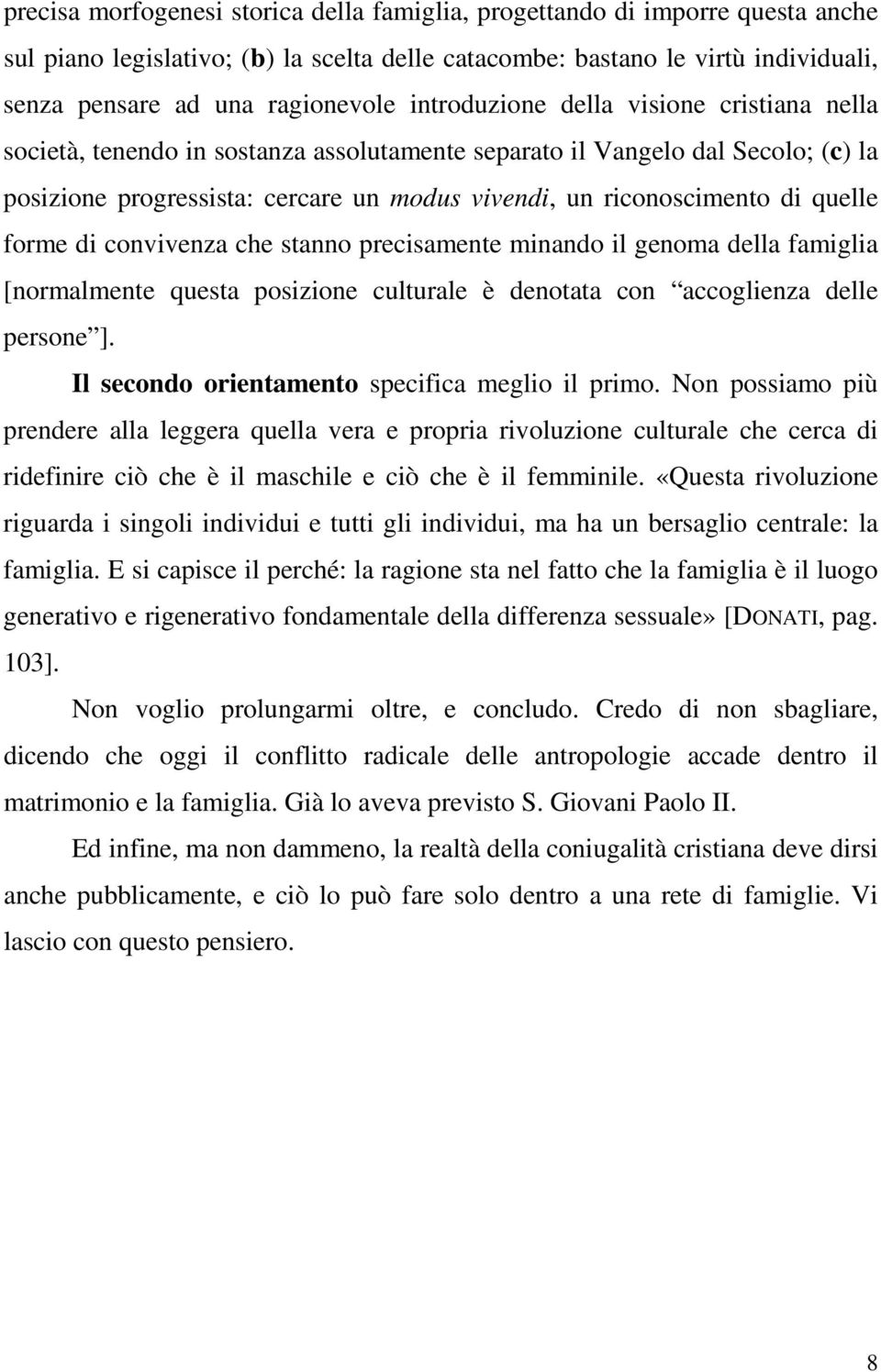 quelle forme di convivenza che stanno precisamente minando il genoma della famiglia [normalmente questa posizione culturale è denotata con accoglienza delle persone ].