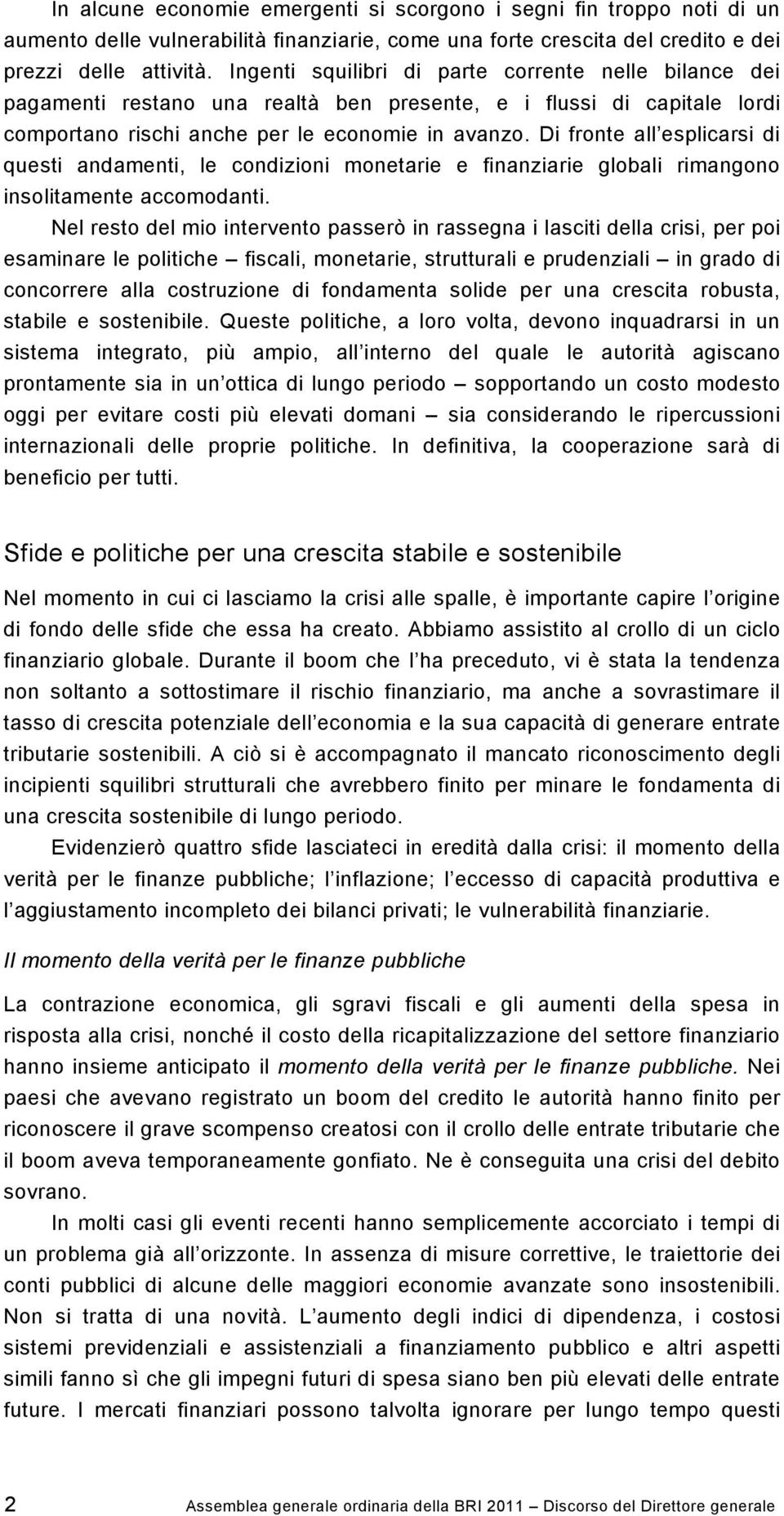 Di fronte all esplicarsi di questi andamenti, le condizioni monetarie e finanziarie globali rimangono insolitamente accomodanti.