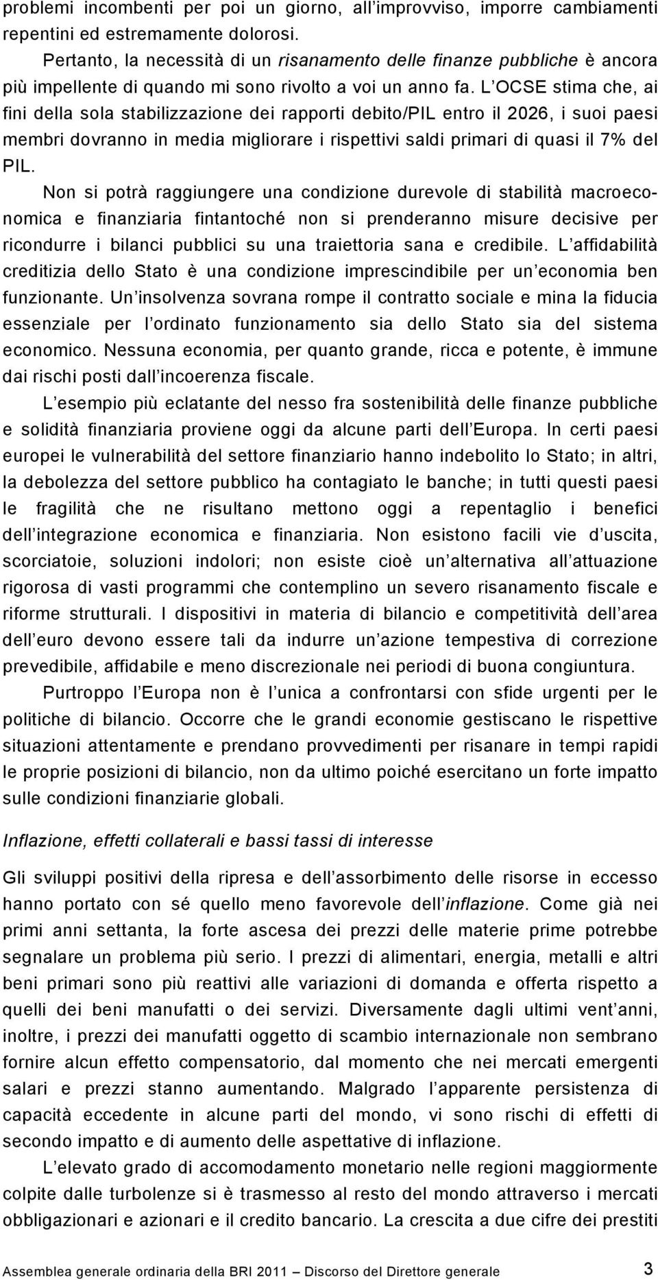 L OCSE stima che, ai fini della sola stabilizzazione dei rapporti debito/pil entro il 2026, i suoi paesi membri dovranno in media migliorare i rispettivi saldi primari di quasi il 7% del PIL.