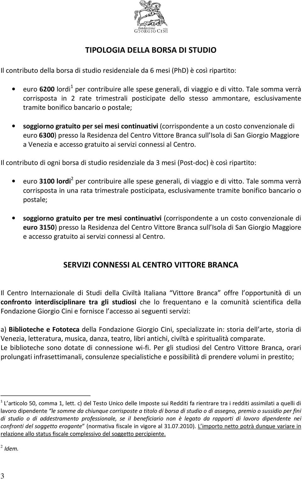 a un costo convenzionale di euro 6300) presso la Residenza del Centro Vittore Branca sull Isola di San Giorgio Maggiore a Venezia e accesso gratuito ai servizi connessi al Centro.