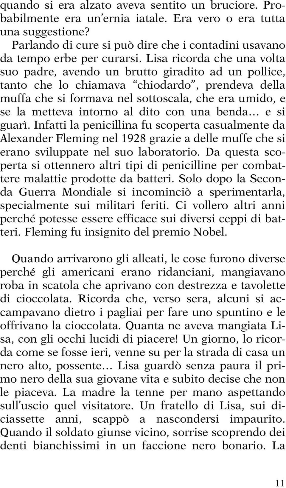 intorno al dito con una benda e si guarì. Infatti la penicillina fu scoperta casualmente da Alexander Fleming nel 1928 grazie a delle muffe che si erano sviluppate nel suo laboratorio.