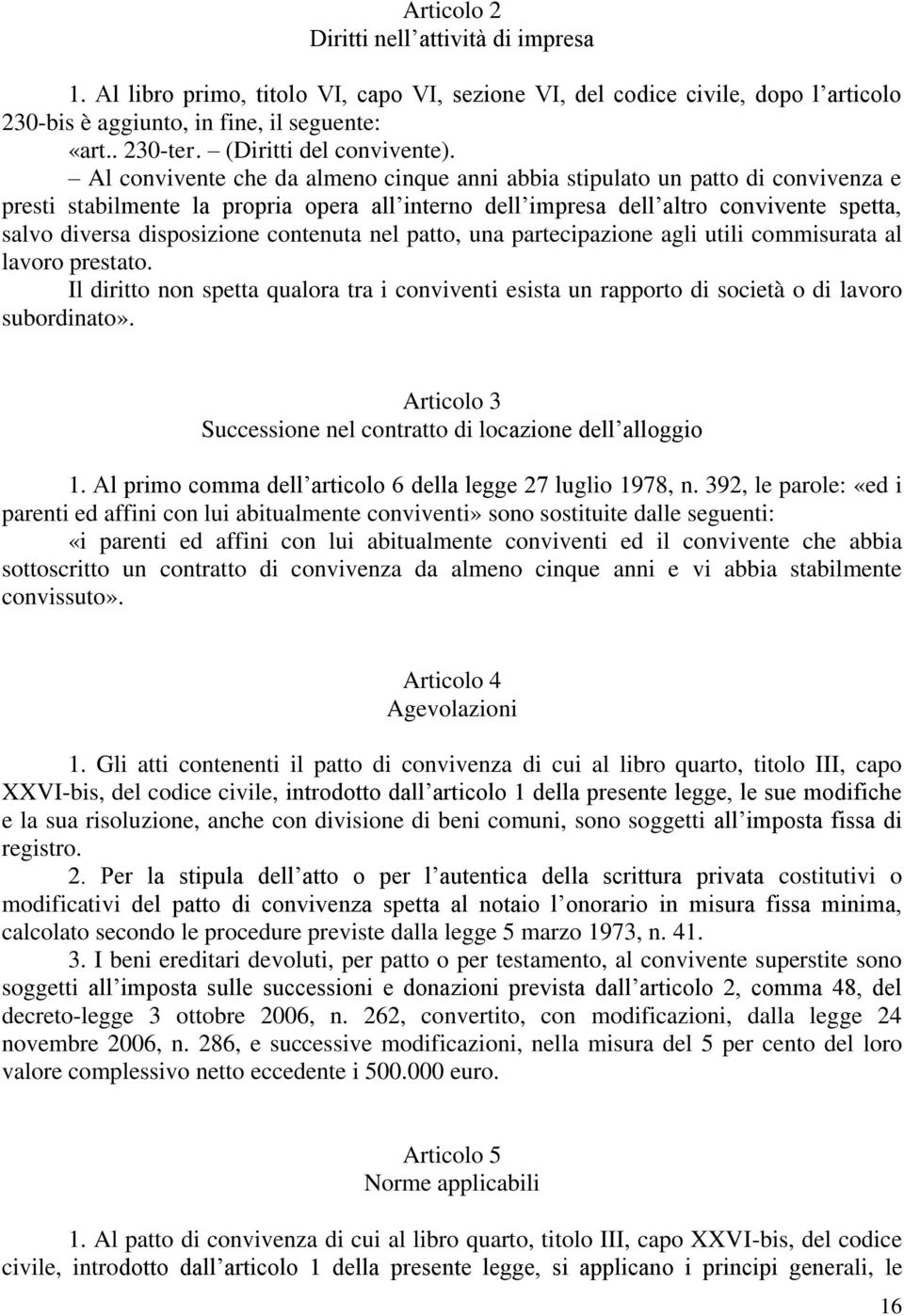 Al convivente che da almeno cinque anni abbia stipulato un patto di convivenza e presti stabilmente la propria opera all interno dell impresa dell altro convivente spetta, salvo diversa disposizione