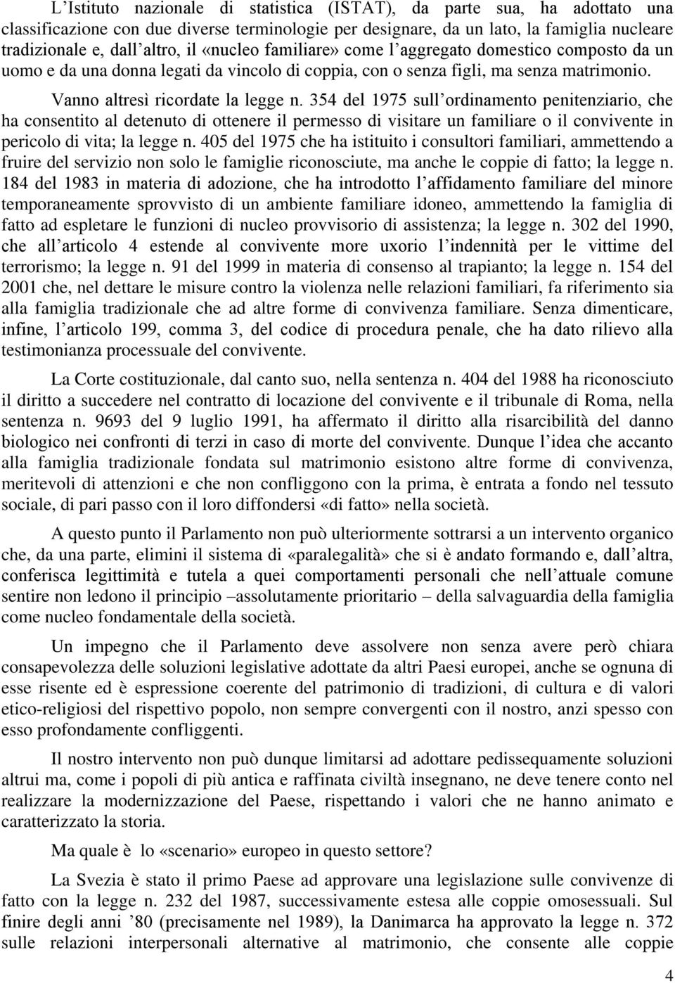 354 del 1975 sull ordinamento penitenziario, che ha consentito al detenuto di ottenere il permesso di visitare un familiare o il convivente in pericolo di vita; la legge n.