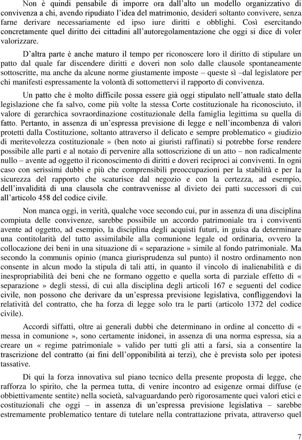 D altra parte è anche maturo il tempo per riconoscere loro il diritto di stipulare un patto dal quale far discendere diritti e doveri non solo dalle clausole spontaneamente sottoscritte, ma anche da