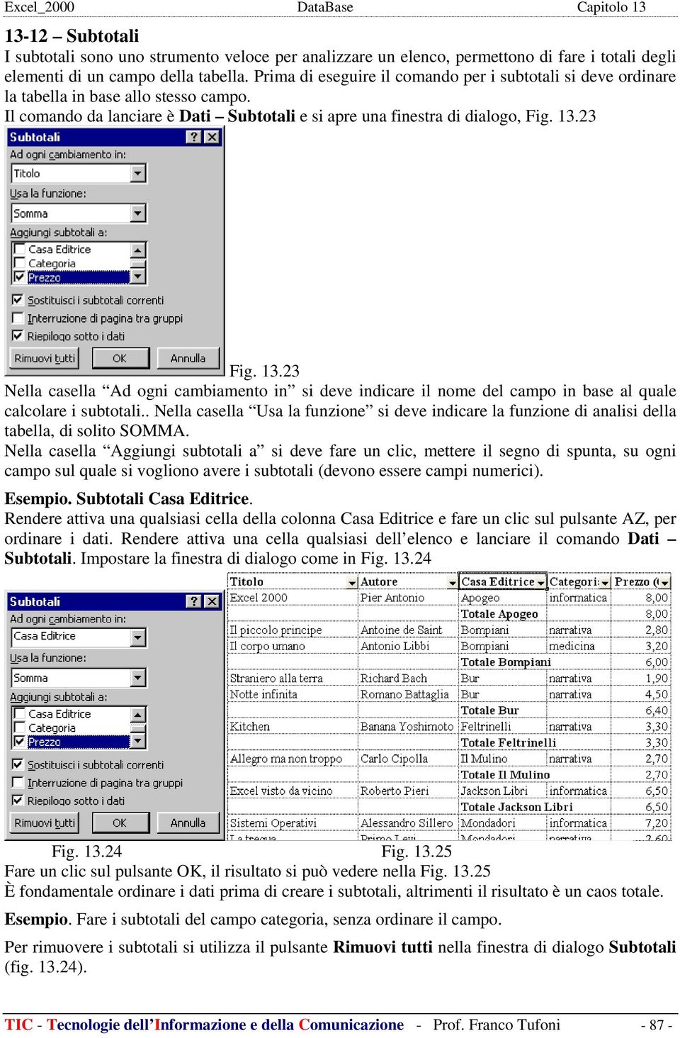 23 Fig. 13.23 Nella casella Ad ogni cambiamento in si deve indicare il nome del campo in base al quale calcolare i subtotali.