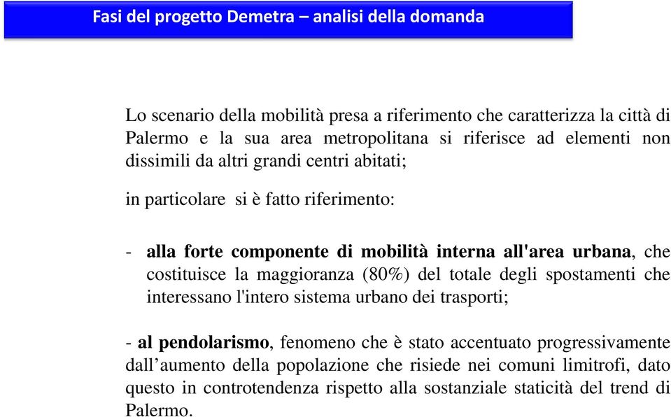 che costituisce la maggioranza (80%) del totale degli spostamenti che interessano l'intero sistema urbano dei trasporti; - al pendolarismo, fenomeno che è stato