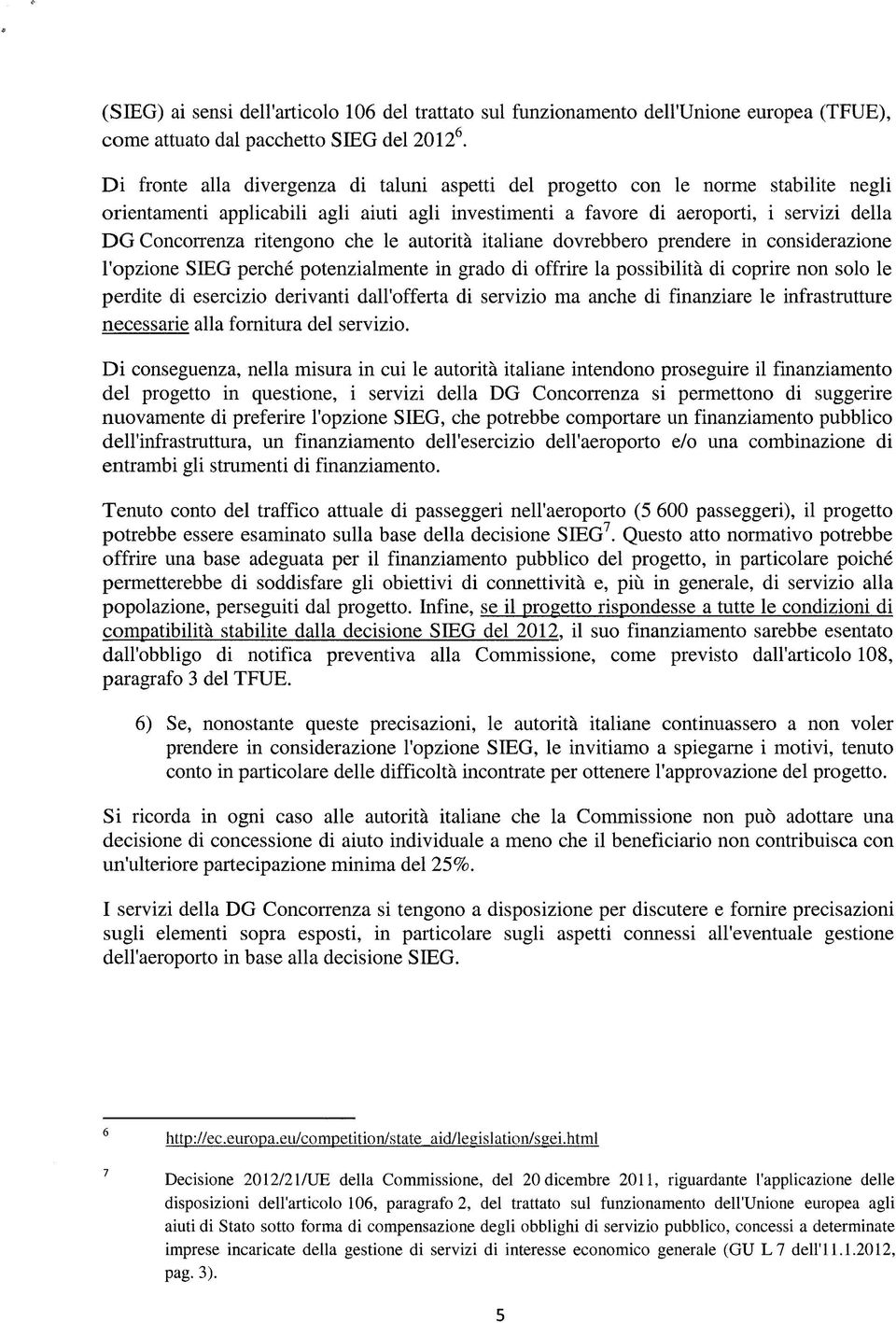 ritengono che le autorità italiane dovrebbero prendere in considerazione l'opzione SIEG perché potenzialmente in grado di offrire la possibilità di coprire non solo le perdite di esercizio derivanti