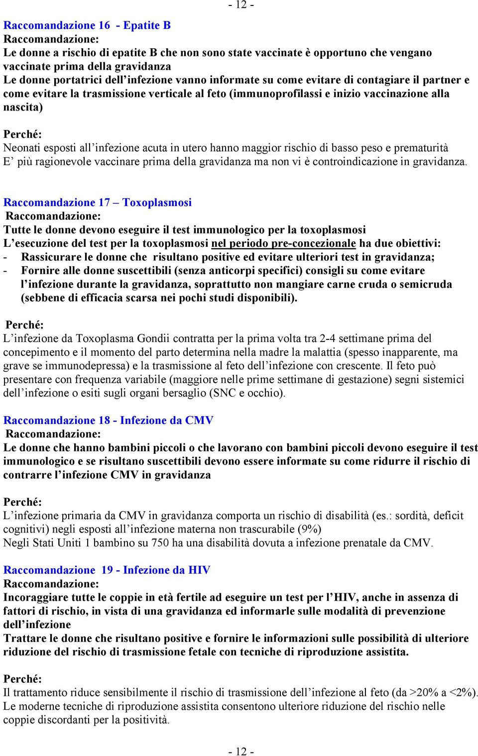 hanno maggior rischio di basso peso e prematurità E più ragionevole vaccinare prima della gravidanza ma non vi è controindicazione in gravidanza.