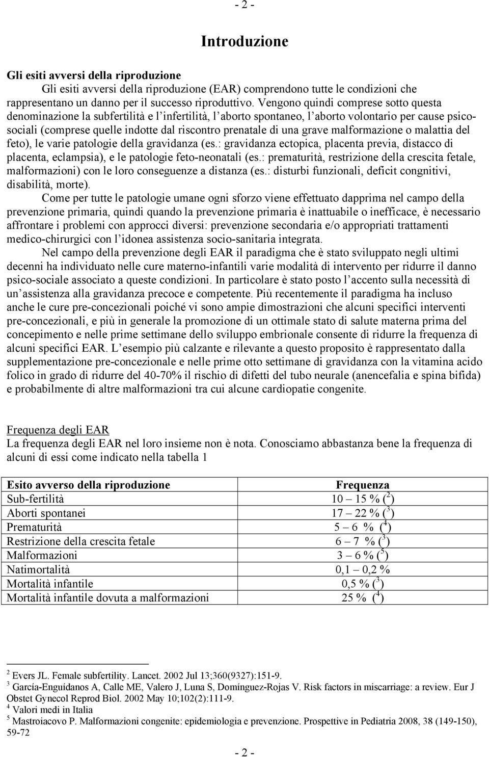 una grave malformazione o malattia del feto), le varie patologie della gravidanza (es.: gravidanza ectopica, placenta previa, distacco di placenta, eclampsia), e le patologie feto-neonatali (es.