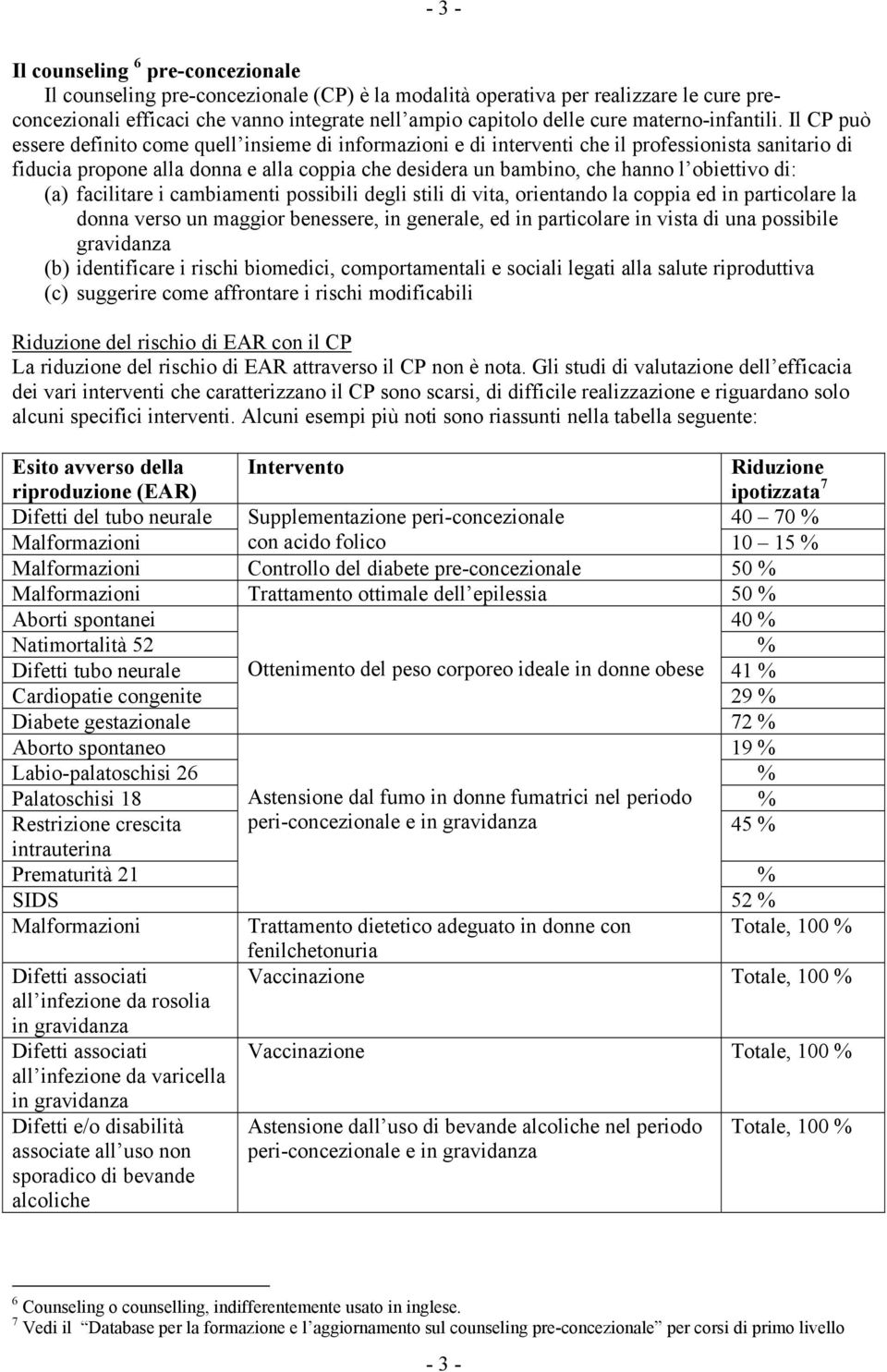 Il CP può essere definito come quell insieme di informazioni e di interventi che il professionista sanitario di fiducia propone alla donna e alla coppia che desidera un bambino, che hanno l obiettivo