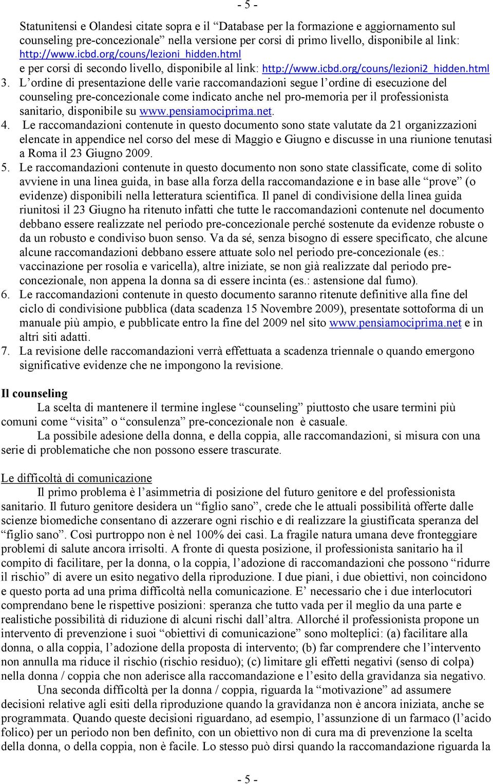 L ordine di presentazione delle varie raccomandazioni segue l ordine di esecuzione del counseling pre-concezionale come indicato anche nel pro-memoria per il professionista sanitario, disponibile su