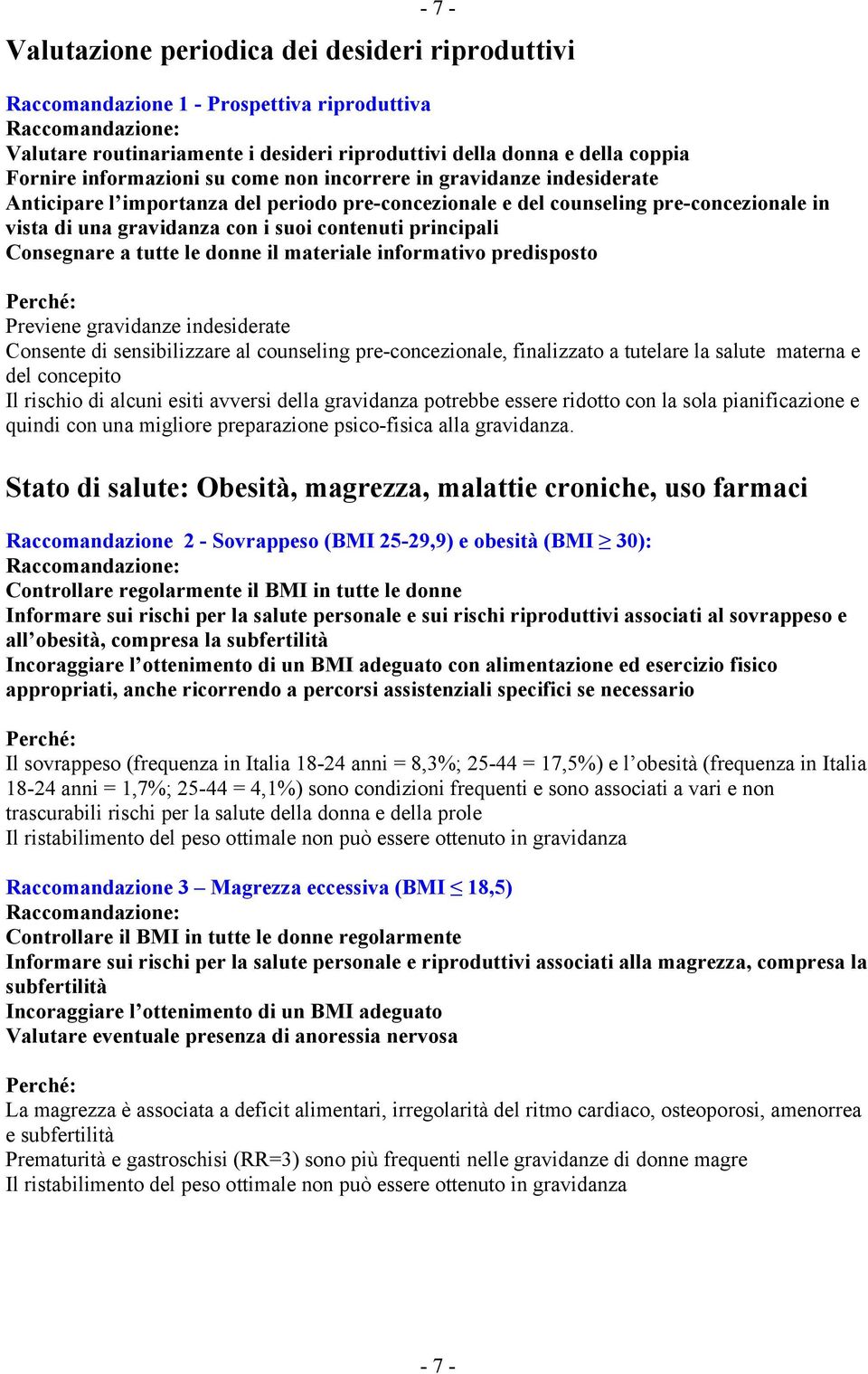 Consegnare a tutte le donne il materiale informativo predisposto Previene gravidanze indesiderate Consente di sensibilizzare al counseling pre-concezionale, finalizzato a tutelare la salute materna e