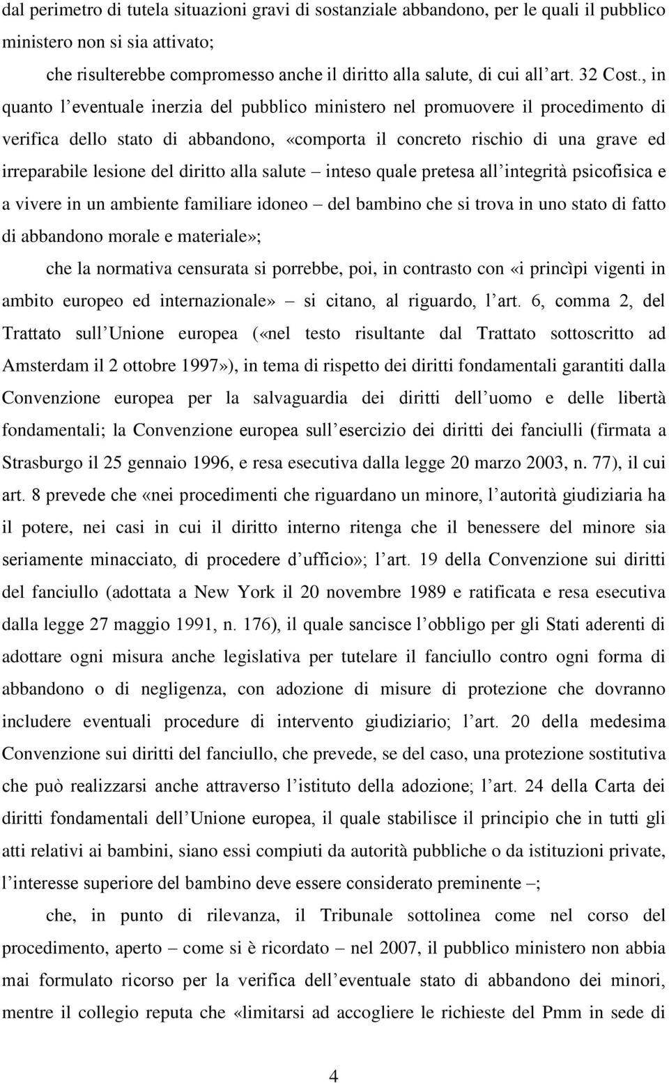 , in quanto l eventuale inerzia del pubblico ministero nel promuovere il procedimento di verifica dello stato di abbandono, «comporta il concreto rischio di una grave ed irreparabile lesione del