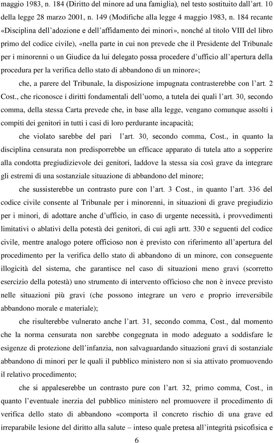 minorenni o un Giudice da lui delegato possa procedere d ufficio all apertura della procedura per la verifica dello stato di abbandono di un minore»; che, a parere del Tribunale, la disposizione