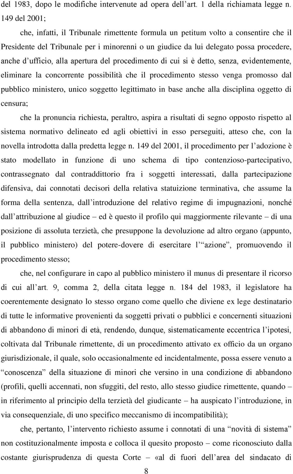 ufficio, alla apertura del procedimento di cui si è detto, senza, evidentemente, eliminare la concorrente possibilità che il procedimento stesso venga promosso dal pubblico ministero, unico soggetto