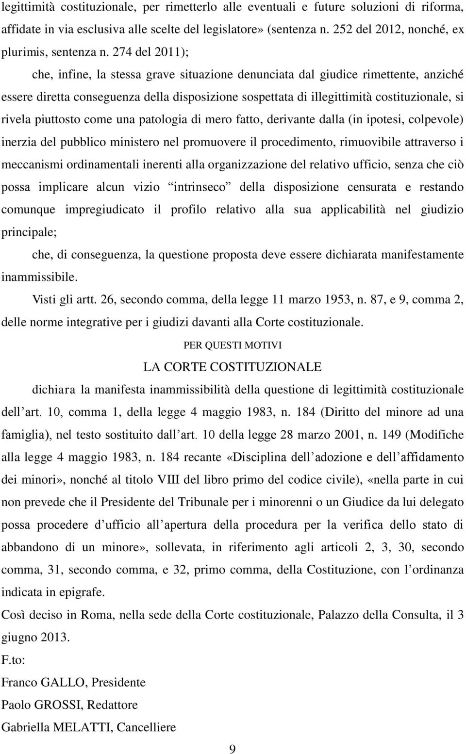 274 del 2011); che, infine, la stessa grave situazione denunciata dal giudice rimettente, anziché essere diretta conseguenza della disposizione sospettata di illegittimità costituzionale, si rivela