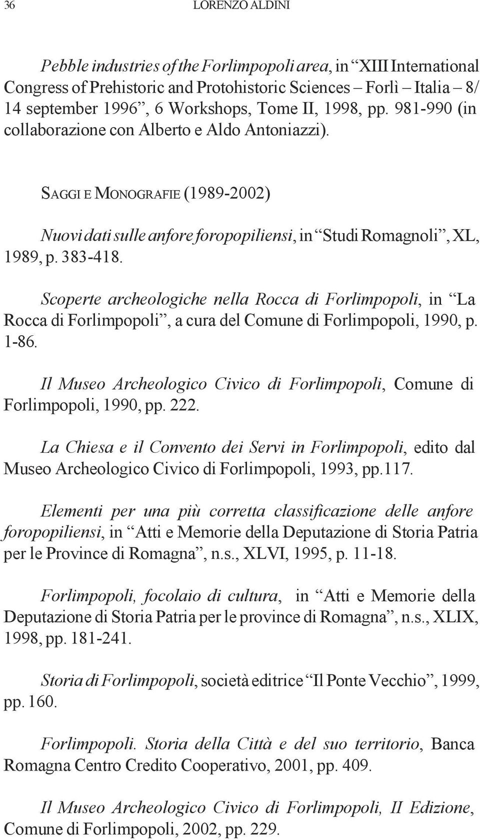 Scoperte archeologiche nella Rocca di Forlimpopoli, in La Rocca di Forlimpopoli, a cura del Comune di Forlimpopoli, 1990, p. 1-86.